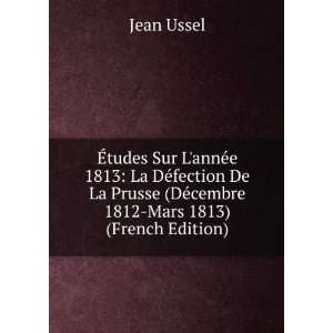   ©fection De La Prusse (DÃ©cembre 1812 Mars 1813) (French Edition