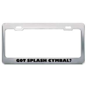 Got Splash Cymbal? Music Musical Instrument Metal License Plate Frame 
