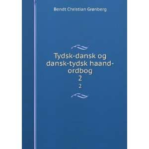  Tydsk dansk og dansk tydsk haand ordbog. 2 Bendt 