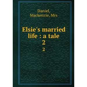    Elsies married life  a tale. 2 Mackenzie, Mrs Daniel Books