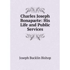  Charles Joseph Bonaparte His Life and Public Services 
