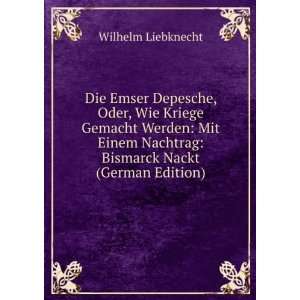   Nachtrag Bismarck Nackt (German Edition) Wilhelm Liebknecht Books