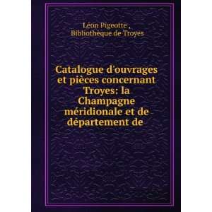 Catalogue douvrages et piÃ¨ces concernant Troyes la Champagne mÃ 