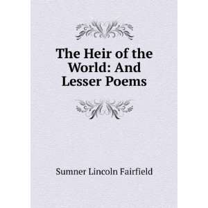   Heir of the World And Lesser Poems Sumner Lincoln Fairfield Books