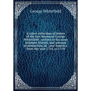 select collection of letters of the late Reverend George Whitefield 