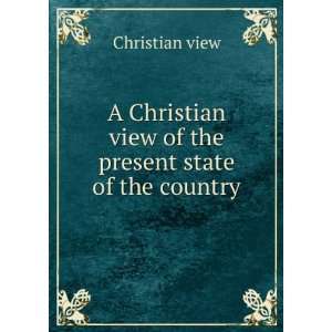   Christian view of the present state of the country Christian view