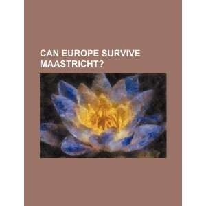 Can Europe survive Maastricht? U.S. Government 9781234205522  