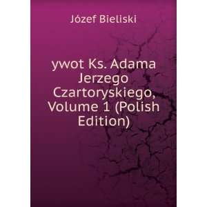  ywot Ks. Adama Jerzego Czartoryskiego, Volume 1 (Polish 