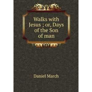  Walks with Jesus ; or, Days of the Son of man Daniel 