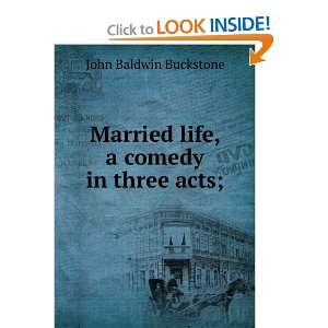   Married life, a comedy in three acts; John Baldwin Buckstone Books