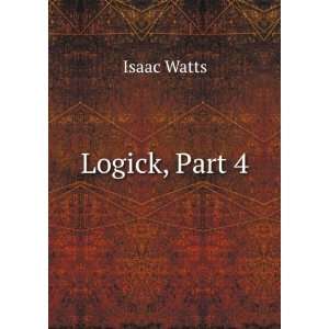  Logick, Part 4 Isaac Watts Books