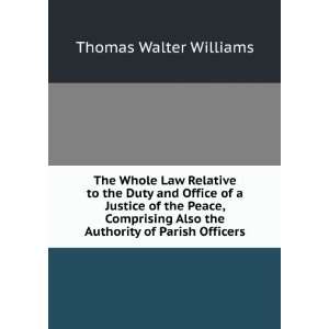  The Whole Law Relative to the Duty and Office of a Justice 