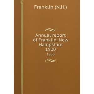   Annual report of Franklin, New Hampshire. 1900 Franklin (N.H.) Books