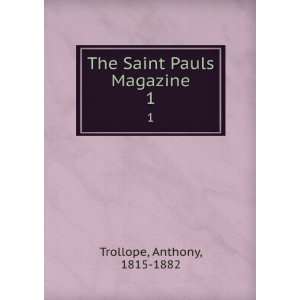  The Saint Pauls Magazine. 1 Anthony, 1815 1882 Trollope 