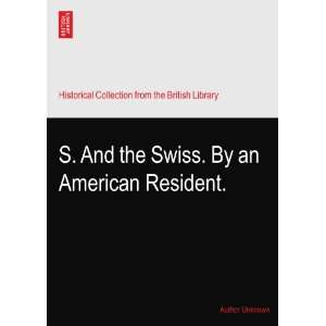  S. And the Swiss. By an American Resident. Author Unknown 