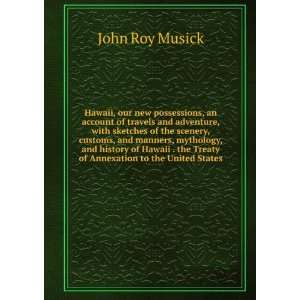   Hawaii Treaty of Annexation to the United States Musick John Roy