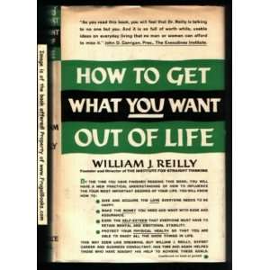 How to Get What You Want Out of Life William J. Reilly  