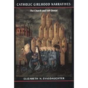 Catholic Girlhood Narratives The Church and Self Denial Elizabeth N 