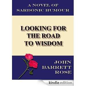 Looking For The Road To Wisdom John Barrett Rose  Kindle 