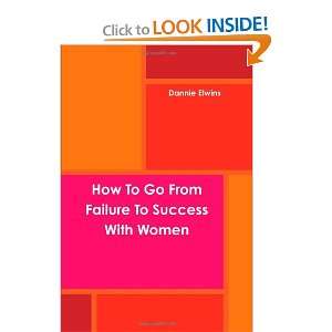  How To Go From Failure To Success With Women 