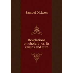  Revelations on cholera; or, its causes and cure Samuel 