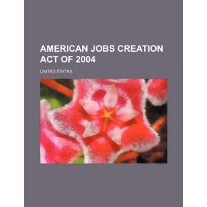   Jobs Creation Act of 2004 (9781234296599) United States. Books
