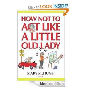 HOW NOT TO ACT LIKE A LITTLE OLD LADY Mary McHugh  Kindle 