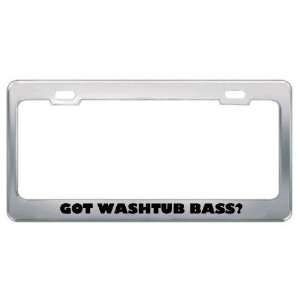Got Washtub Bass? Music Musical Instrument Metal License Plate Frame 