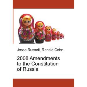  2008 Amendments to the Constitution of Russia Ronald Cohn 