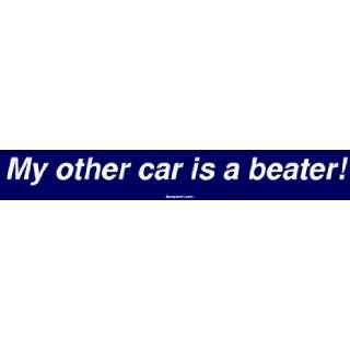  My other car is a beater Bumper Sticker Automotive