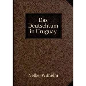  Das Deutschtum in Uruguay Wilhelm Nelke Books