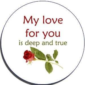  My Love for You Is Deep and True   2.25 Button Pin Badge 
