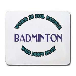   Work Is For People Who Dont Play BADMINTON Mousepad