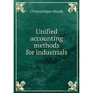   Unified Accounting Methods for Industrials Clinton Edgar Woods Books