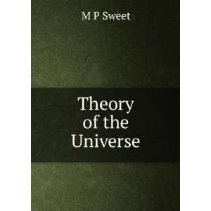 Theory of the Universe M P Sweet  Books