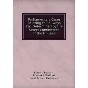 Parliamentary Cases Relating to Railways Etc Determined by the Select 