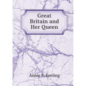  Great Britain and Her Queen Annie E. Keeling Books