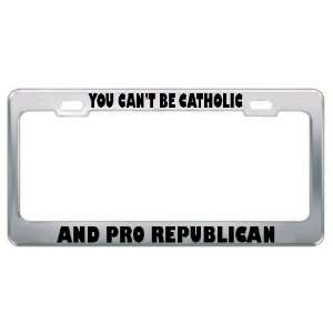 You CanT Be Catholic And Pro Republican Political Metal License Plate 