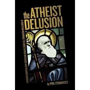 The Atheist Delusion [Paperback] Ph.D Phil Fernandes 