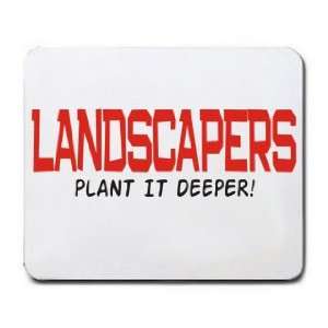 LANDSCAPERS PLANT IT DEEPER Mousepad