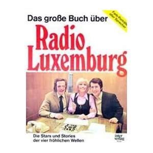 Das große Buch über Radio Luxemburg. Die Stars und Stories der vier 