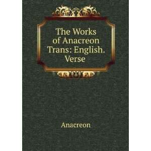    The Works of Anacreon Trans English. Verse . Anacreon Books