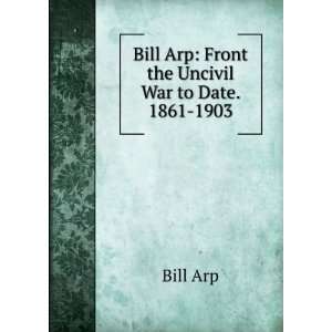    Bill Arp Front the Uncivil War to Date. 1861 1903 Bill Arp Books