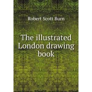    The illustrated London drawing book Robert Scott Burn Books