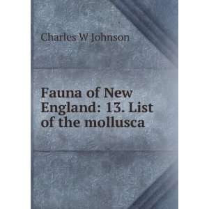   of New England 13. List of the mollusca Charles W Johnson Books