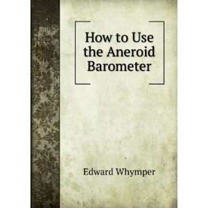  How to Use the Aneroid Barometer Edward Whymper Books