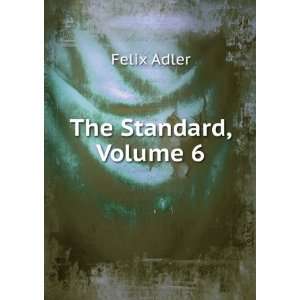  The Standard, Volume 6 Felix Adler Books