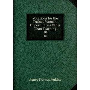    Opportunities Other Than Teaching. 10 Agnes Frances Perkins Books