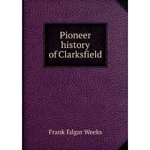 Pioneer history of Clarksfield Frank Edgar Weeks  Books