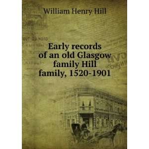   old Glasgow family Hill family, 1520 1901 William Henry Hill Books